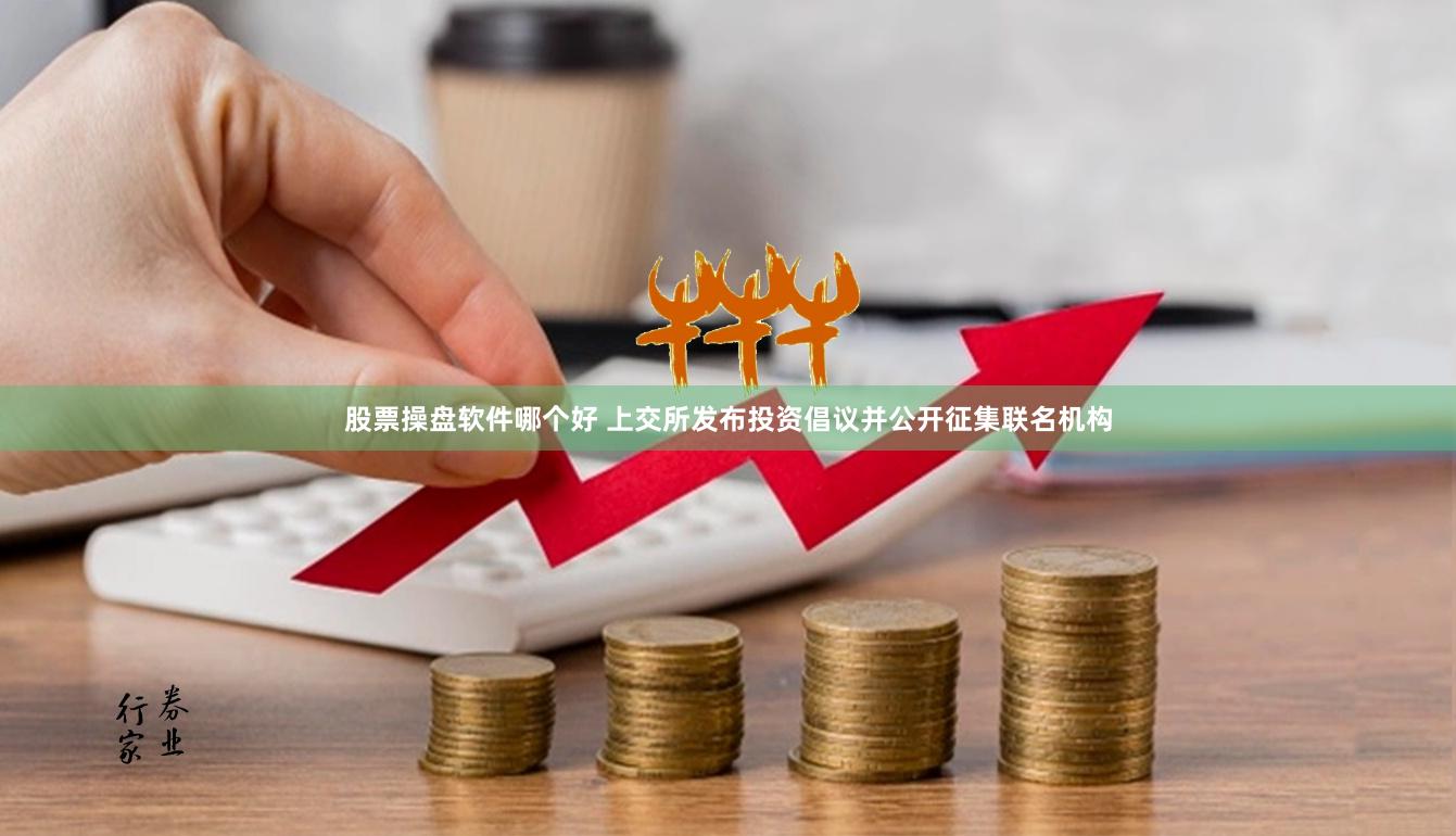 股票操盘软件哪个好 上交所发布投资倡议并公开征集联名机构