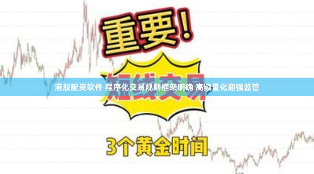 港股配资软件 程序化交易规则框架明确 高频量化迎强监管