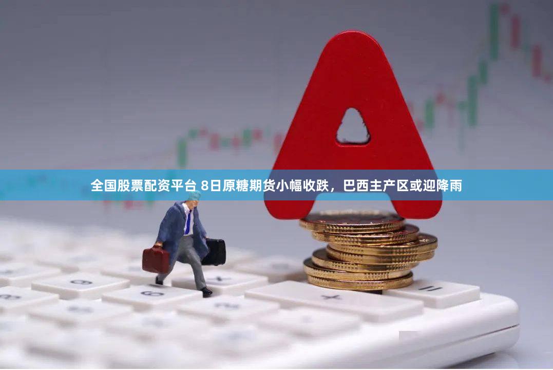 全国股票配资平台 8日原糖期货小幅收跌，巴西主产区或迎降雨