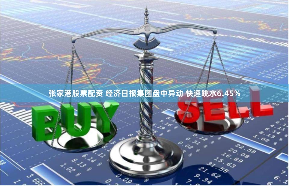 张家港股票配资 经济日报集团盘中异动 快速跳水6.45%