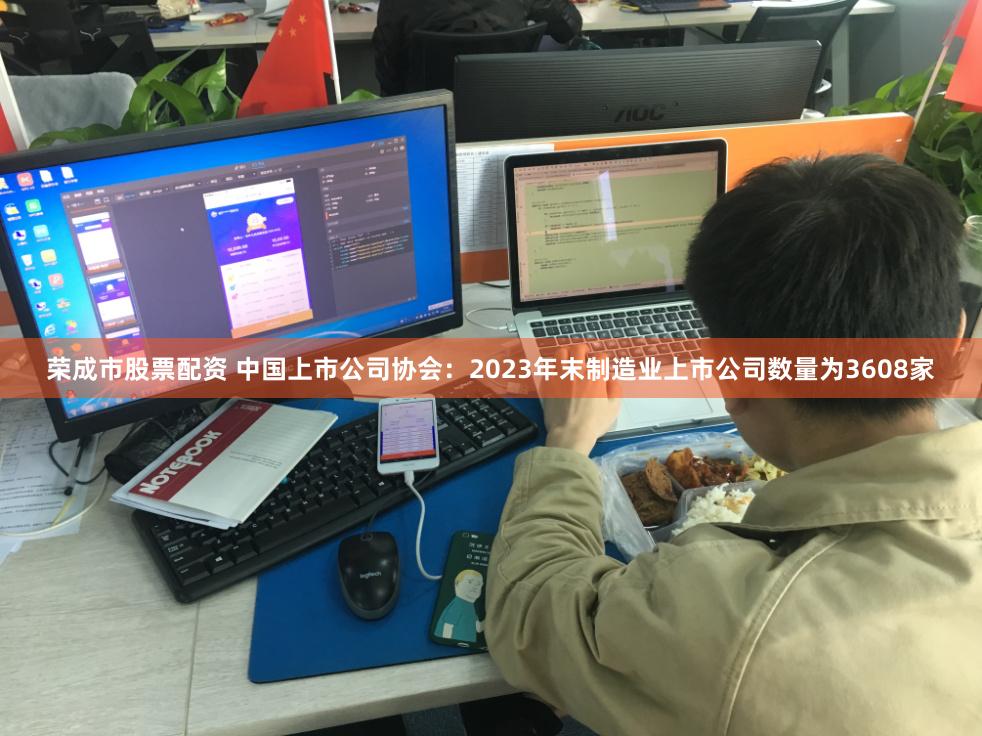 荣成市股票配资 中国上市公司协会：2023年末制造业上市公司数量为3608家