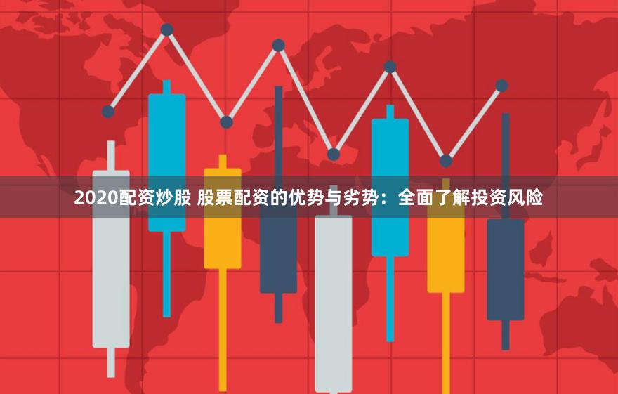 2020配资炒股 股票配资的优势与劣势：全面了解投资风险