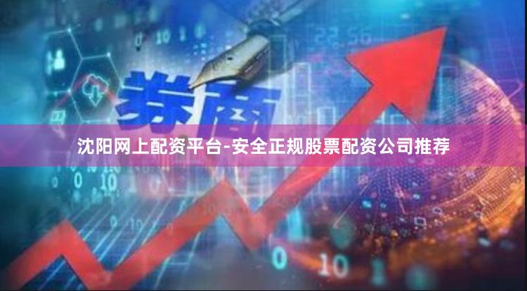 沈阳网上配资平台-安全正规股票配资公司推荐
