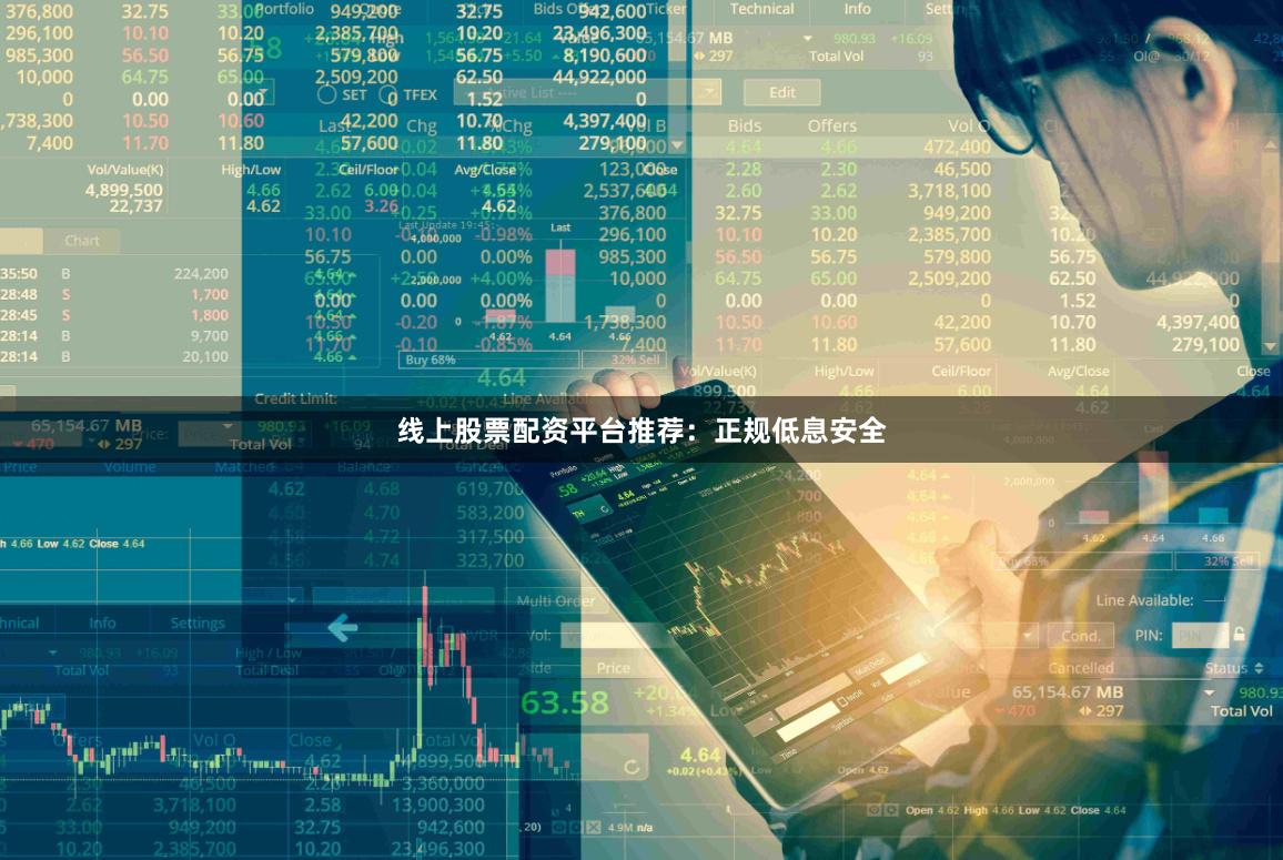 线上股票配资平台推荐：正规低息安全