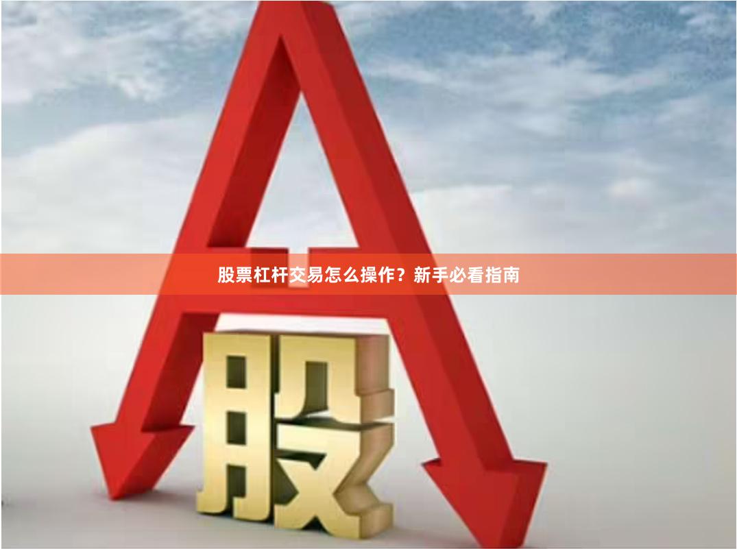 股票杠杆交易怎么操作？新手必看指南