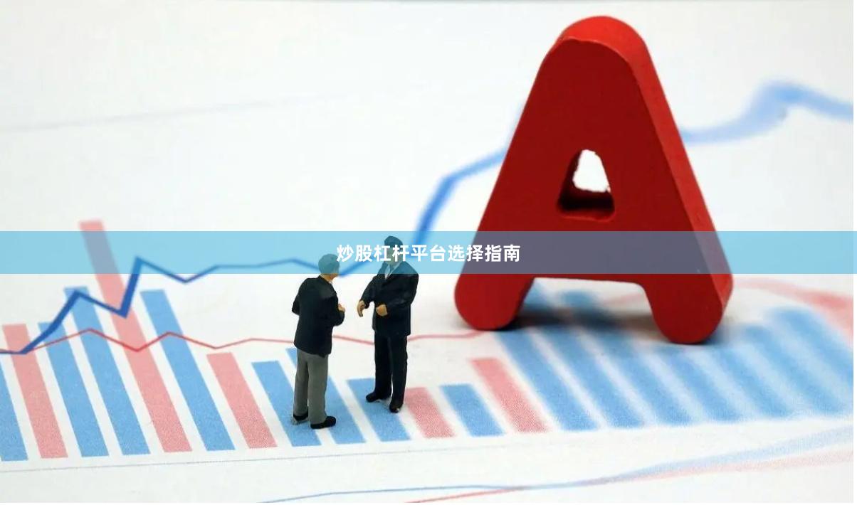 炒股杠杆平台选择指南