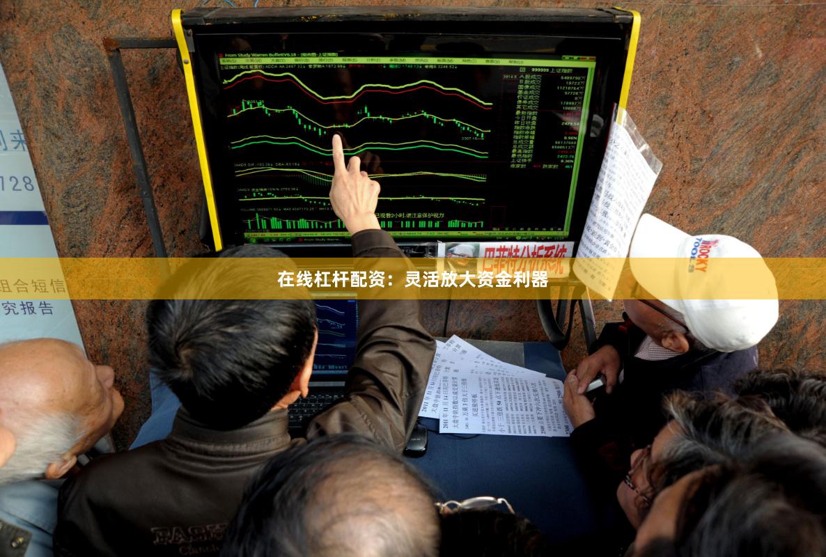 在线杠杆配资：灵活放大资金利器